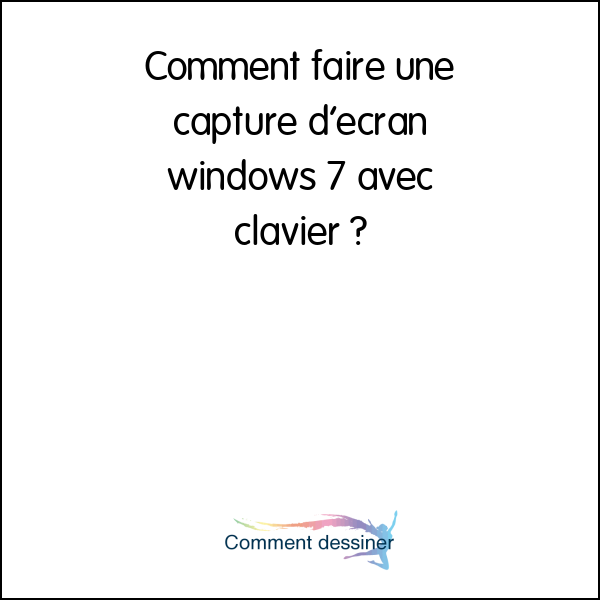 Comment faire une capture d’écran windows 7 avec clavier